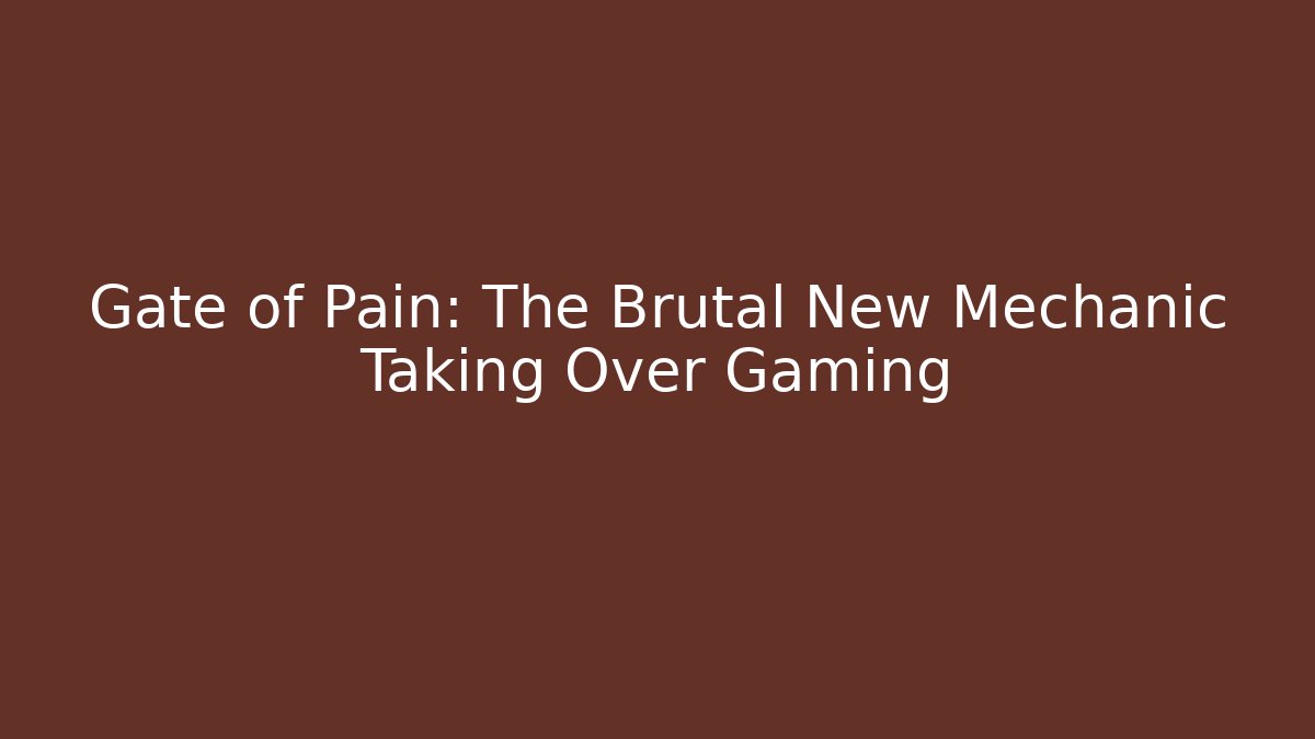 Gate of Pain: The Brutal New Mechanic Taking Over Gaming