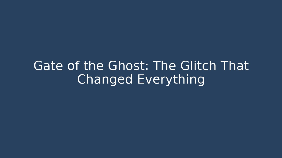 Gate of the Ghost: The Glitch That Changed Everything