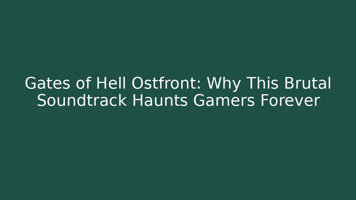 Gates of Hell Ostfront: Why This Brutal Soundtrack Haunts Gamers Forever
