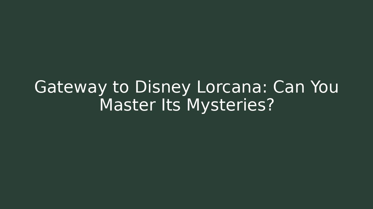 Gateway to Disney Lorcana: Can You Master Its Mysteries?