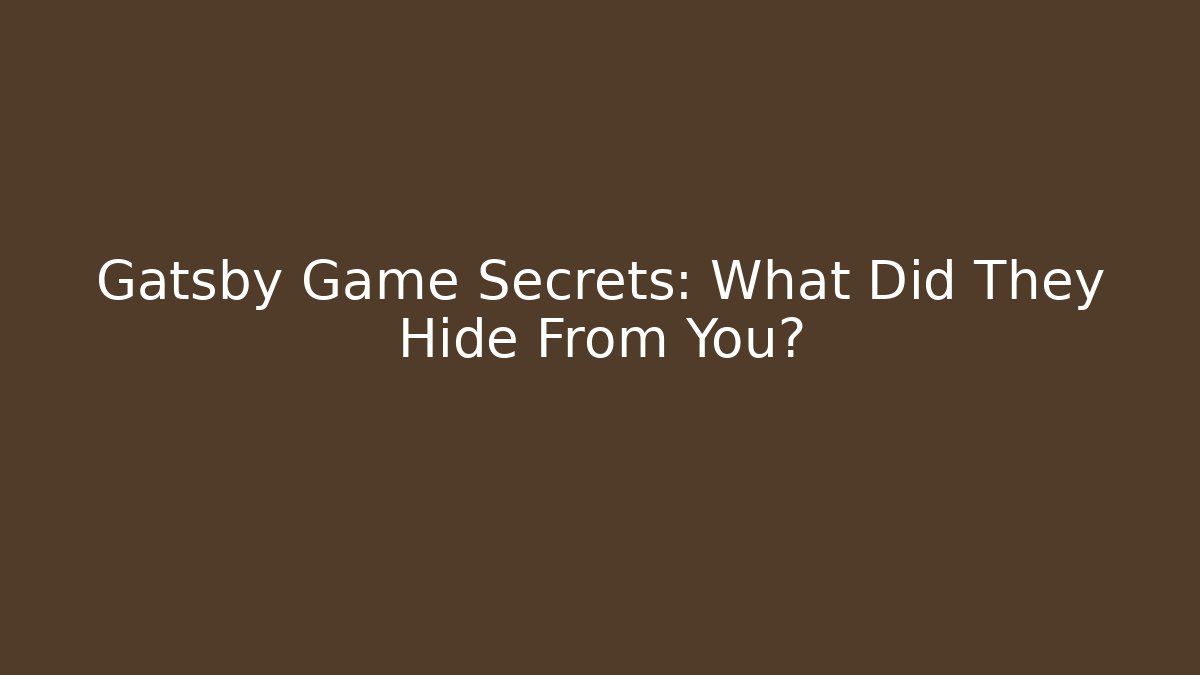 Gatsby Game Secrets: What Did They Hide From You?
