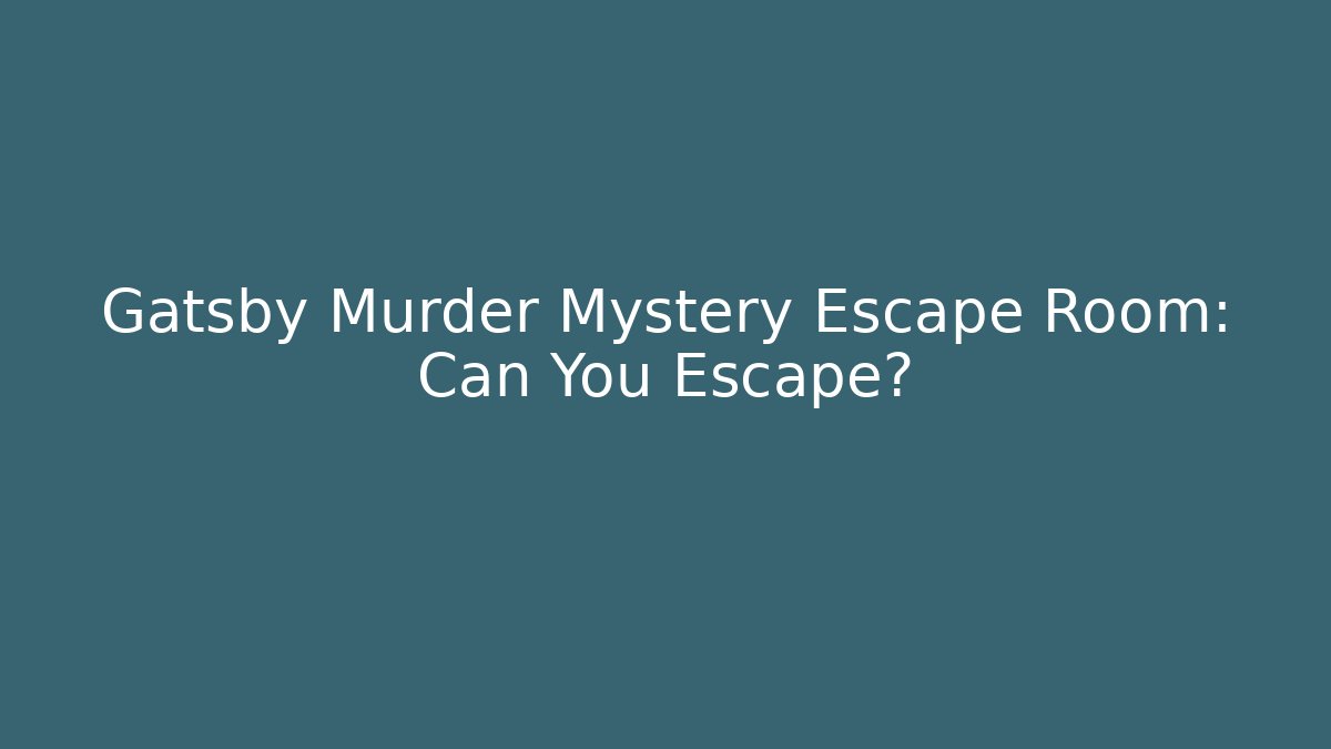 Gatsby Murder Mystery Escape Room: Can You Escape?