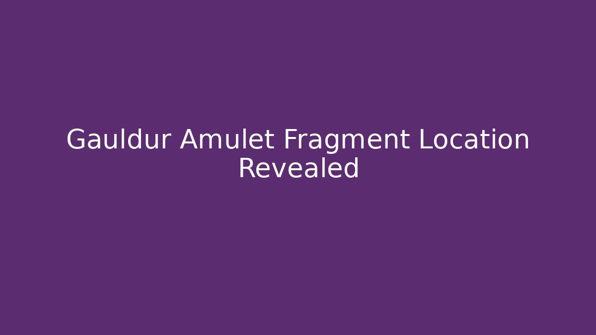 Gauldur Amulet Fragment Location Revealed