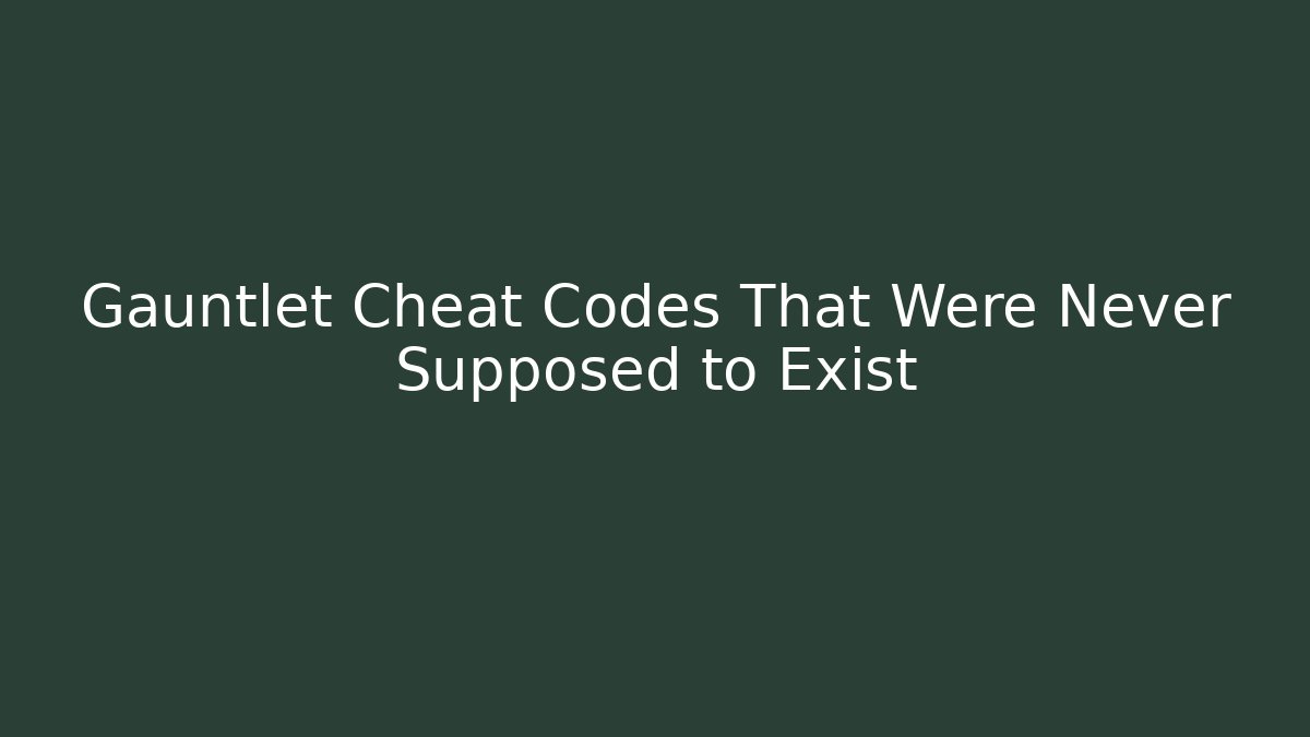 Gauntlet Cheat Codes That Were Never Supposed to Exist