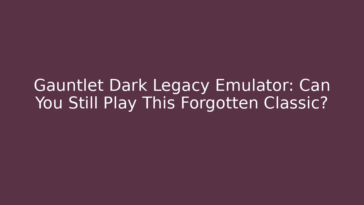 Gauntlet Dark Legacy Emulator: Can You Still Play This Forgotten Classic? - Critter Realm