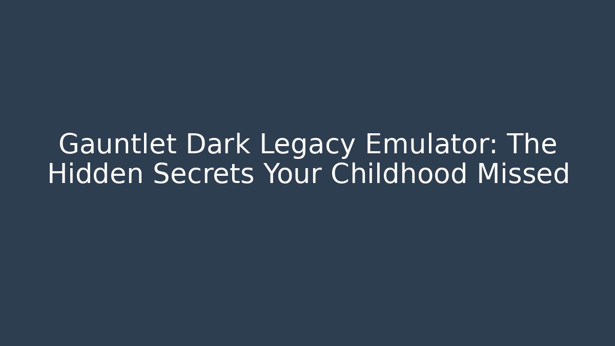 Gauntlet Dark Legacy Emulator: The Hidden Secrets Your Childhood Missed