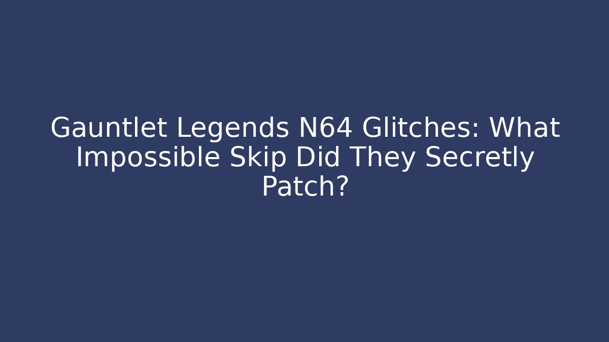 Gauntlet Legends N64 Glitches: What Impossible Skip Did They Secretly Patch?