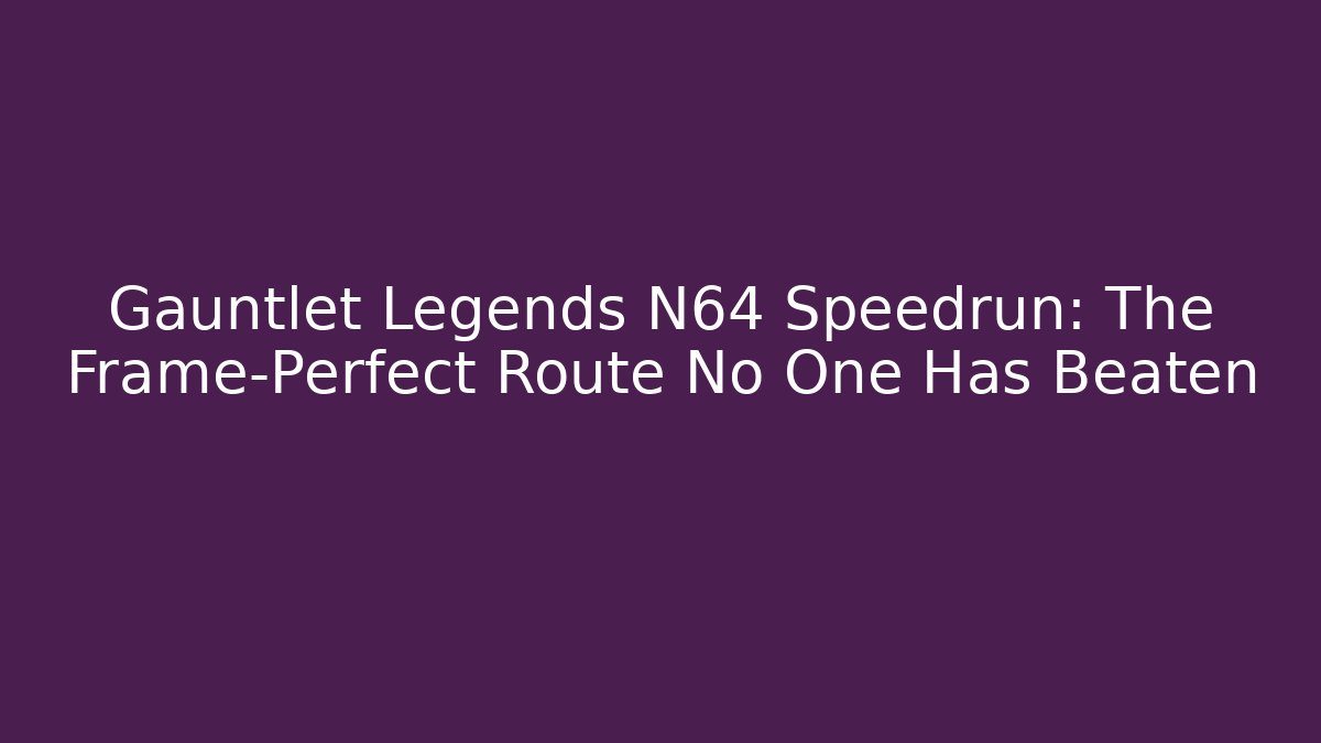 Gauntlet Legends N64 Speedrun: The Frame-Perfect Route No One Has Beaten
