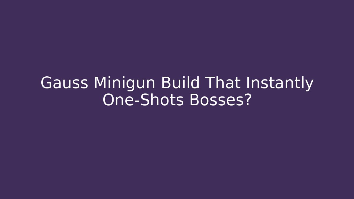 Gauss Minigun Build That Instantly One-Shots Bosses?