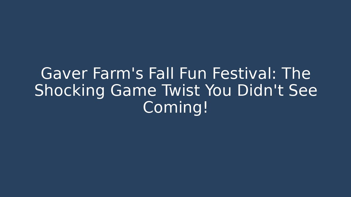 Gaver Farm's Fall Fun Festival: The Shocking Game Twist You Didn't See Coming!