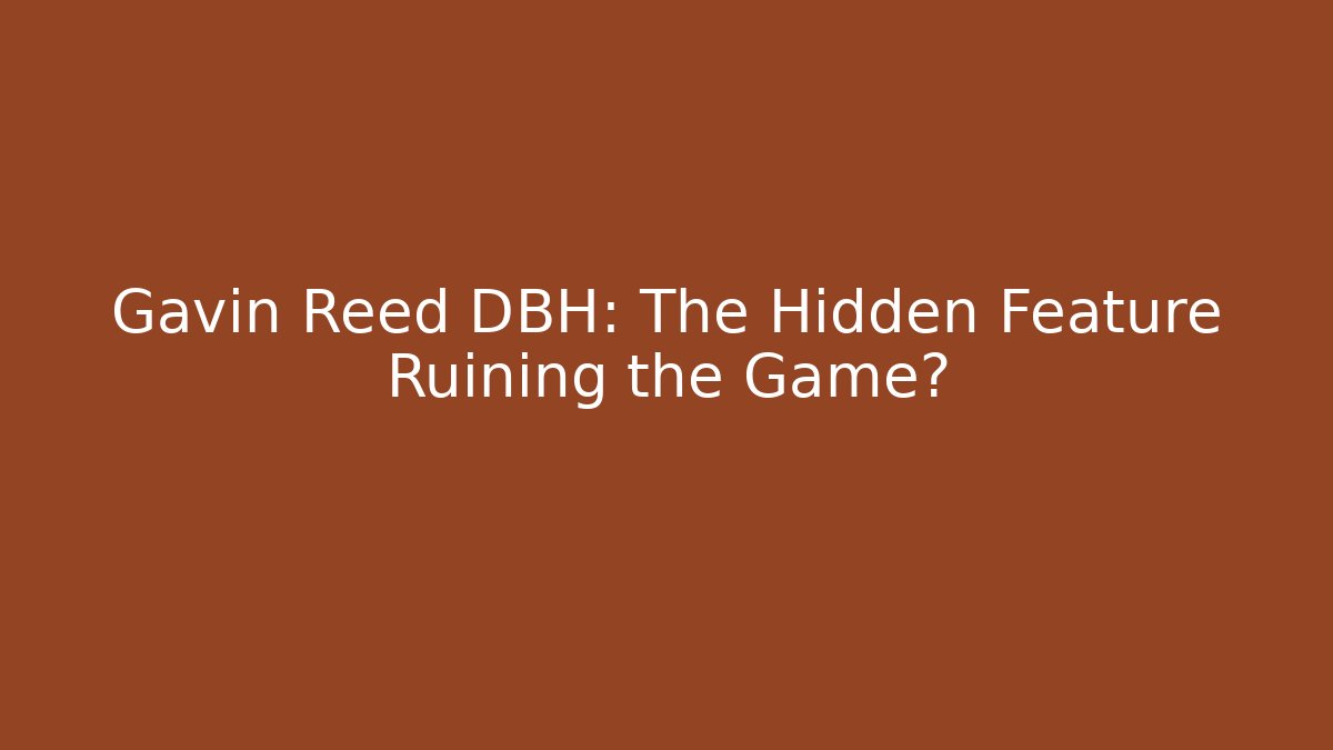 Gavin Reed DBH: The Hidden Feature Ruining the Game?