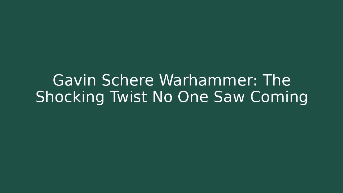 Gavin Schere Warhammer: The Shocking Twist No One Saw Coming