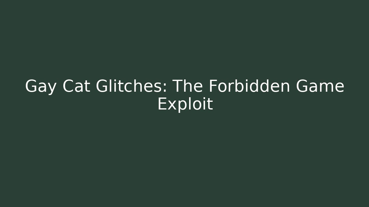 Gay Cat Glitches: The Forbidden Game Exploit