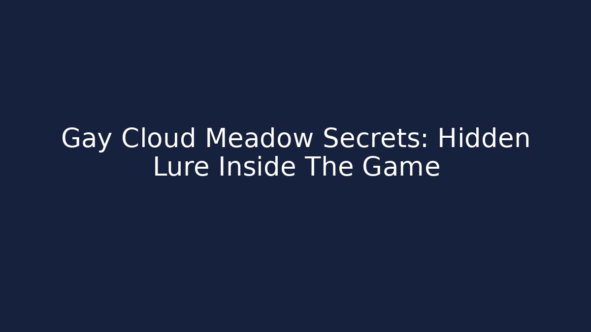 Gay Cloud Meadow Secrets: Hidden Lure Inside The Game - Critter Realm