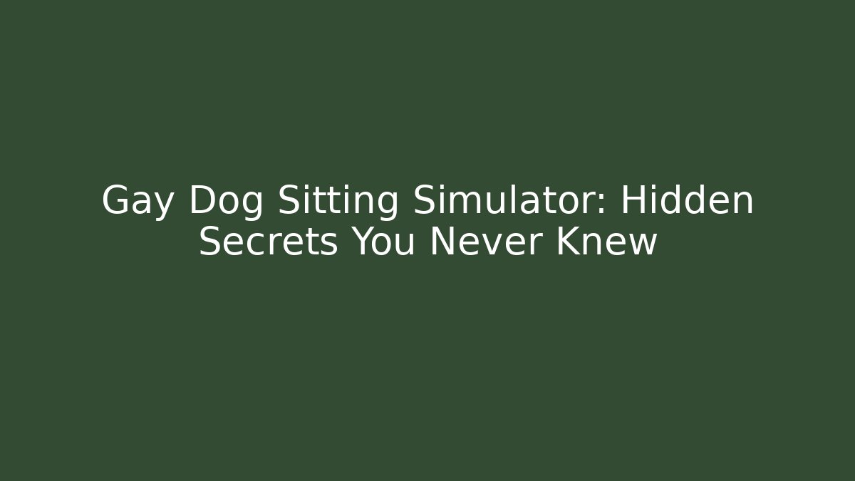 Gay Dog Sitting Simulator: Hidden Secrets You Never Knew - Critter Realm