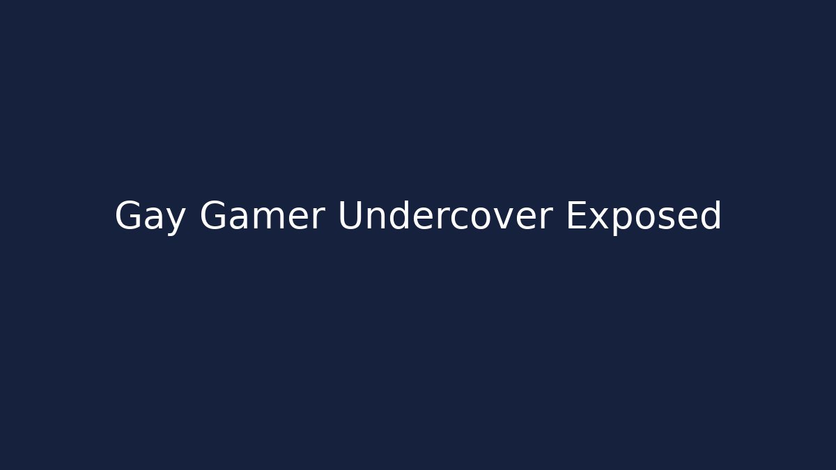 Gay Gamer Undercover Exposed