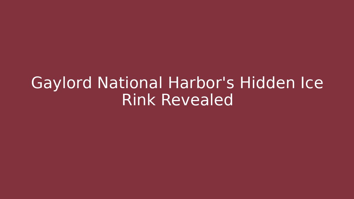 Gaylord National Harbor's Hidden Ice Rink Revealed