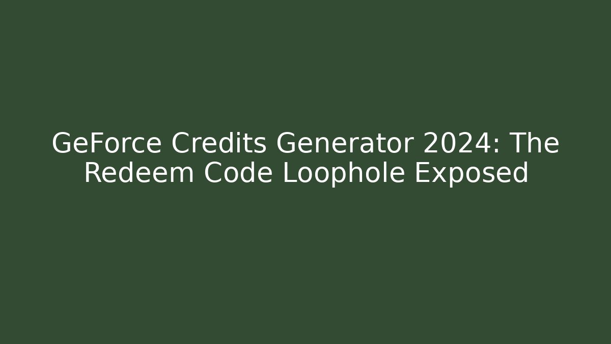 GeForce Credits Generator 2024: The Redeem Code Loophole Exposed