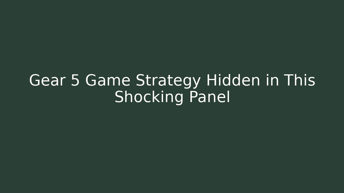 Gear 5 Game Strategy Hidden in This Shocking Panel
