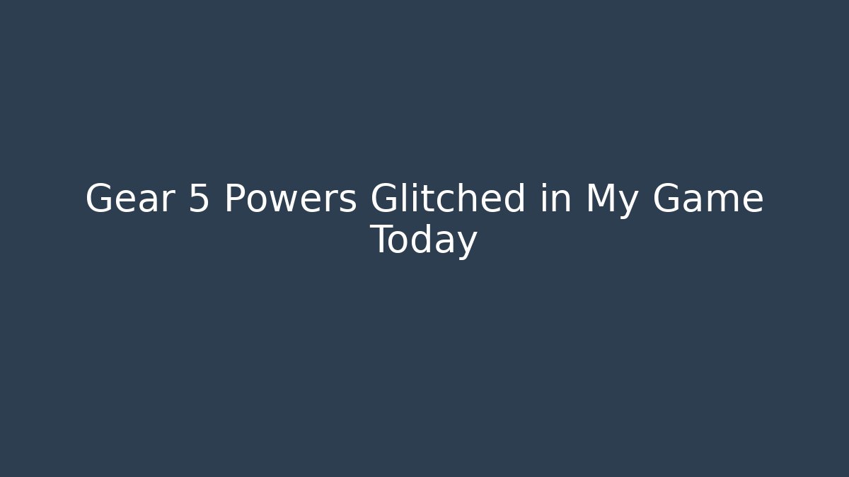 Gear 5 Powers Glitched in My Game Today - Critter Realm
