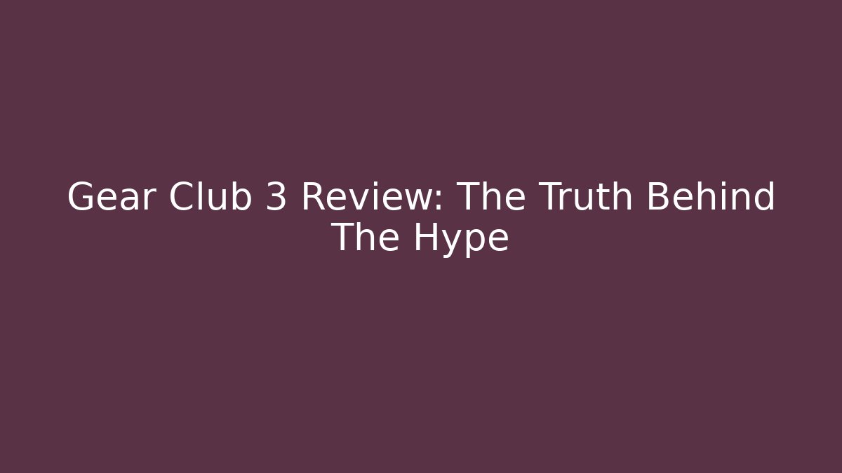 Gear Club 3 Review: The Truth Behind The Hype