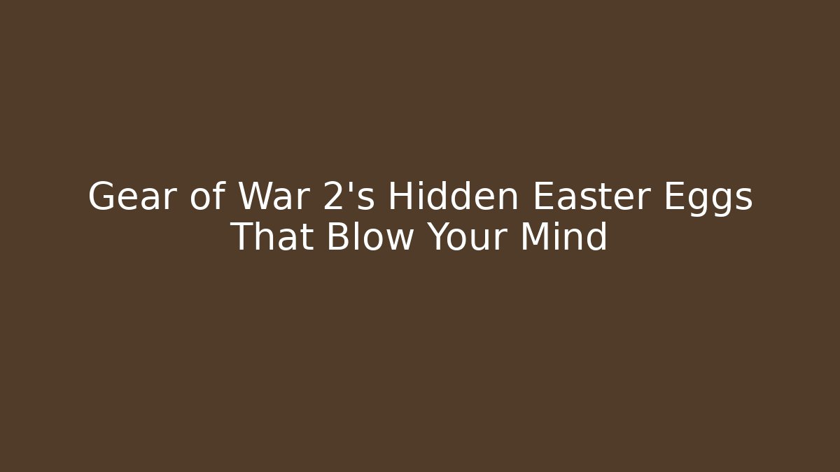Gear of War 2’s Hidden Easter Eggs That Blow Your Mind
