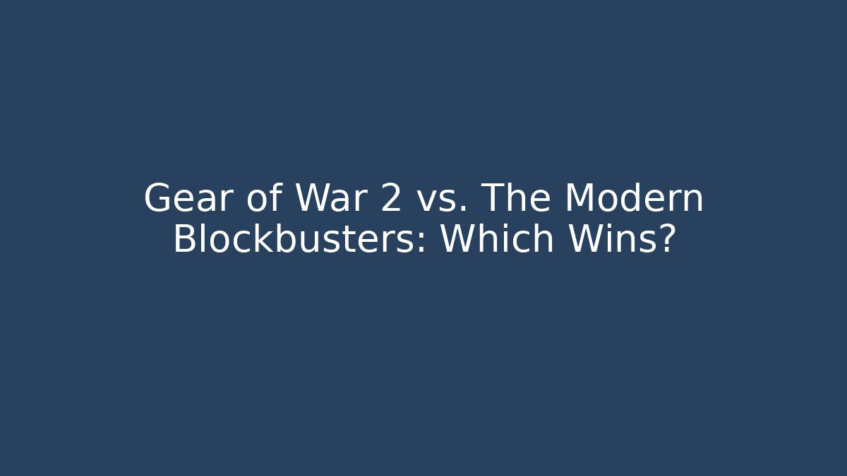 Gear of War 2 vs. The Modern Blockbusters: Which Wins?