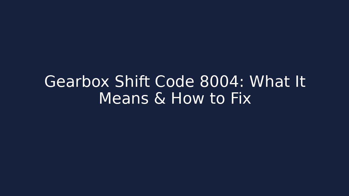 Gearbox Shift Code 8004: What It Means & How to Fix