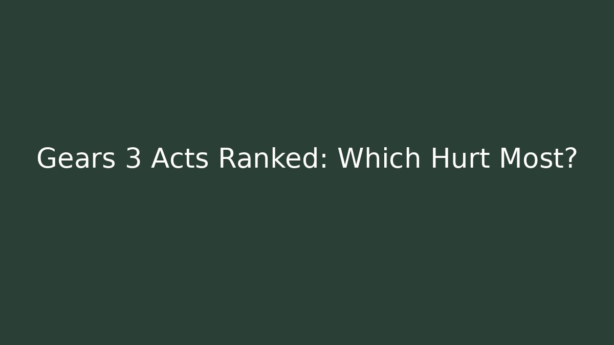Gears 3 Acts Ranked: Which Hurt Most?