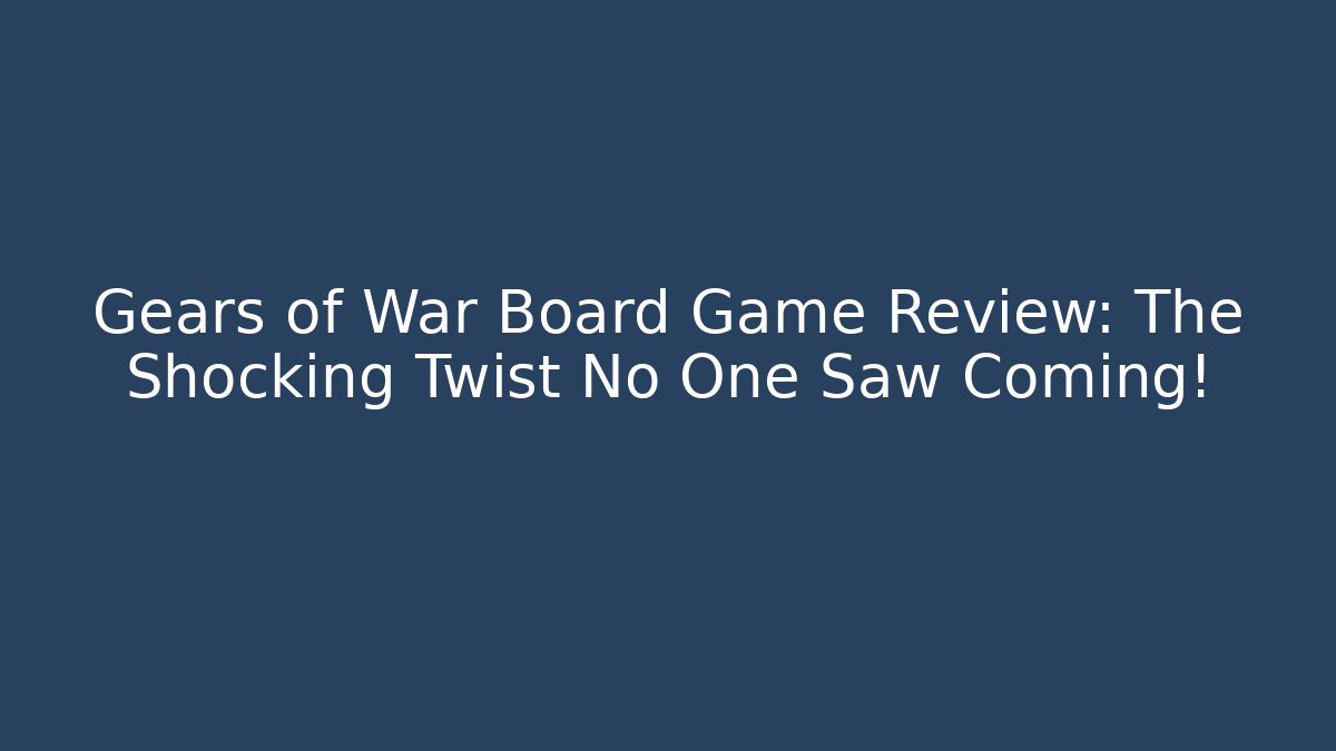 Gears of War Board Game Review: The Shocking Twist No One Saw Coming!