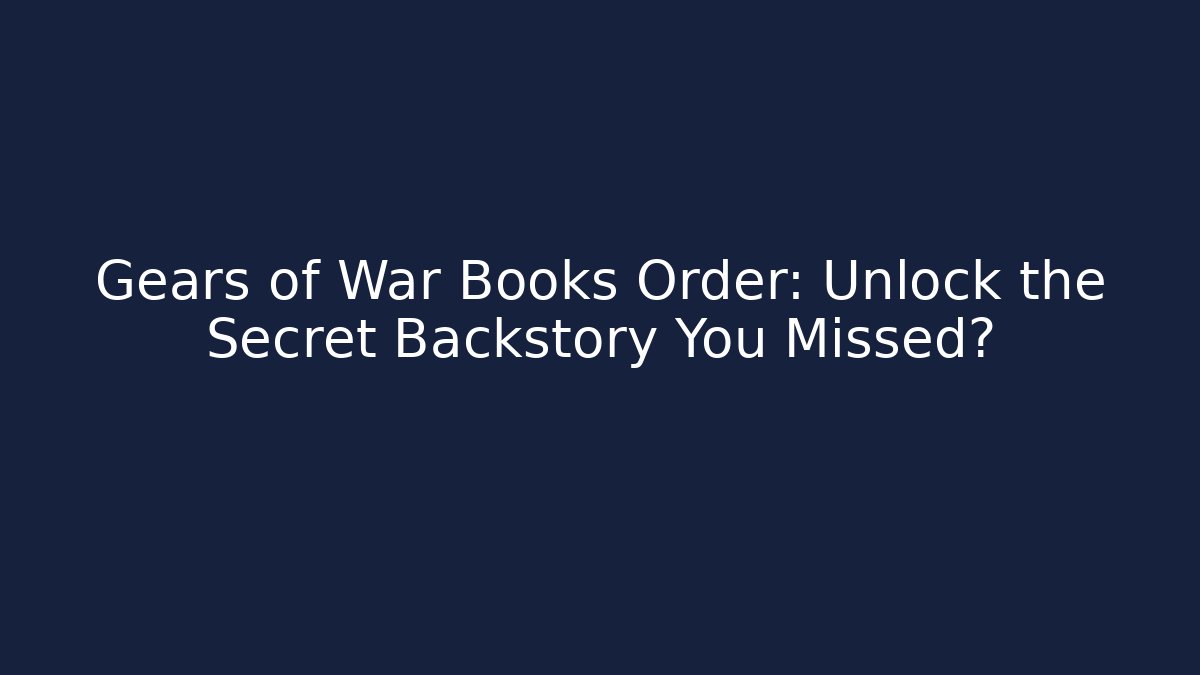 Gears of War Books Order: Unlock the Secret Backstory You Missed?