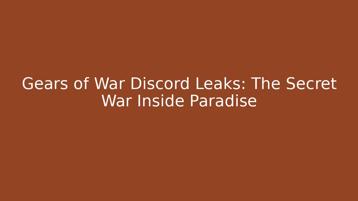 Gears of War Discord Leaks: The Secret War Inside Paradise