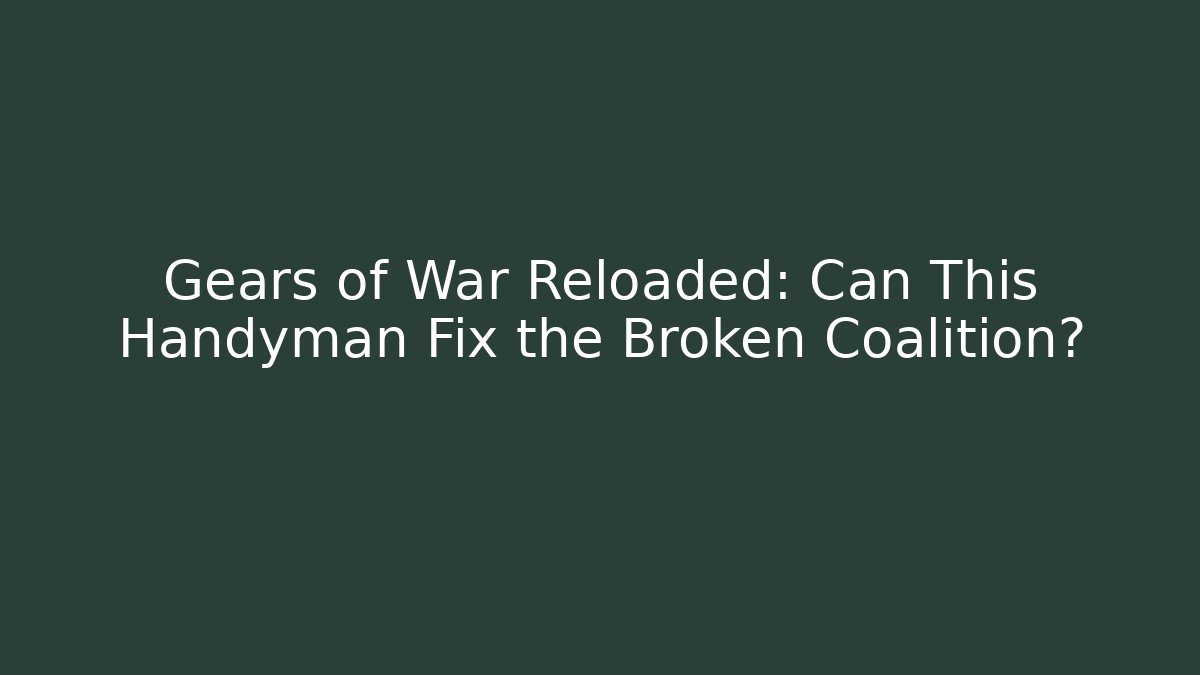 Gears of War Reloaded: Can This Handyman Fix the Broken Coalition?
