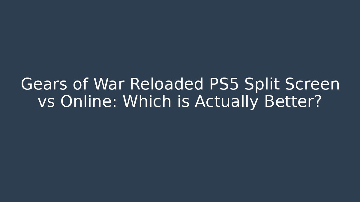 Gears of War Reloaded PS5 Split Screen vs Online: Which is Actually Better?