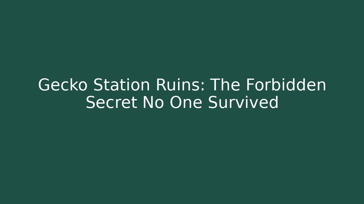 Gecko Station Ruins: The Forbidden Secret No One Survived