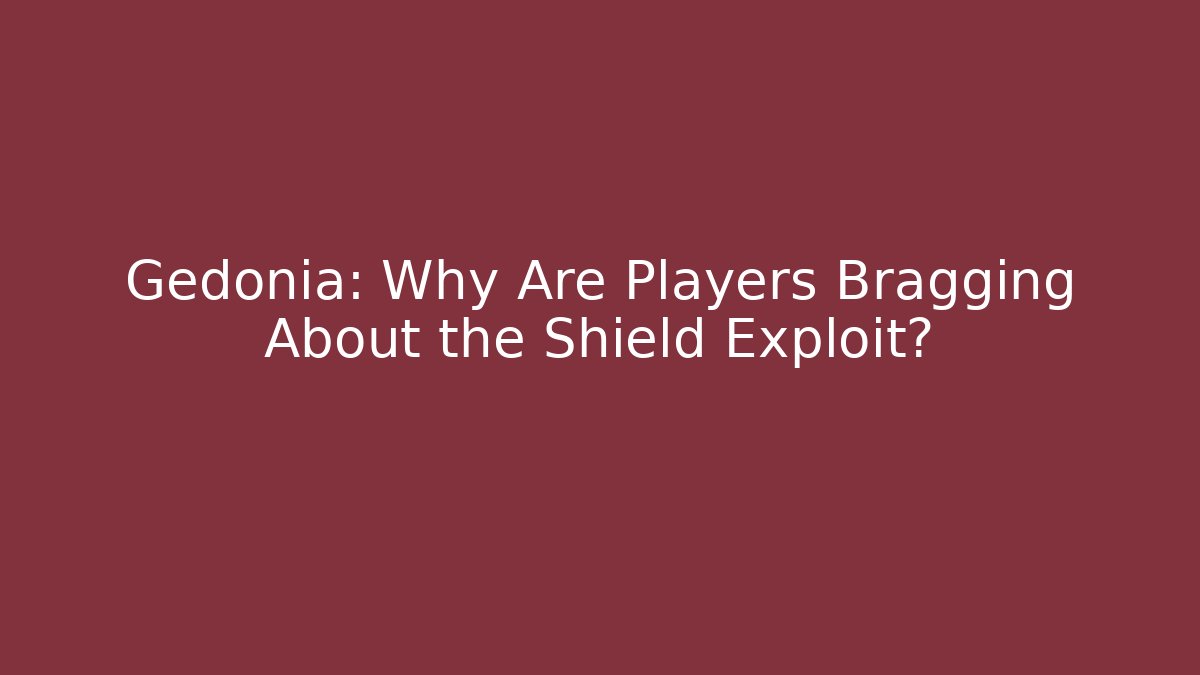 Gedonia: Why Are Players Bragging About the Shield Exploit?