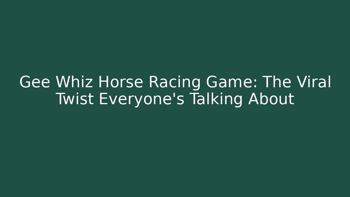 Gee Whiz Horse Racing Game: The Viral Twist Everyone's Talking About