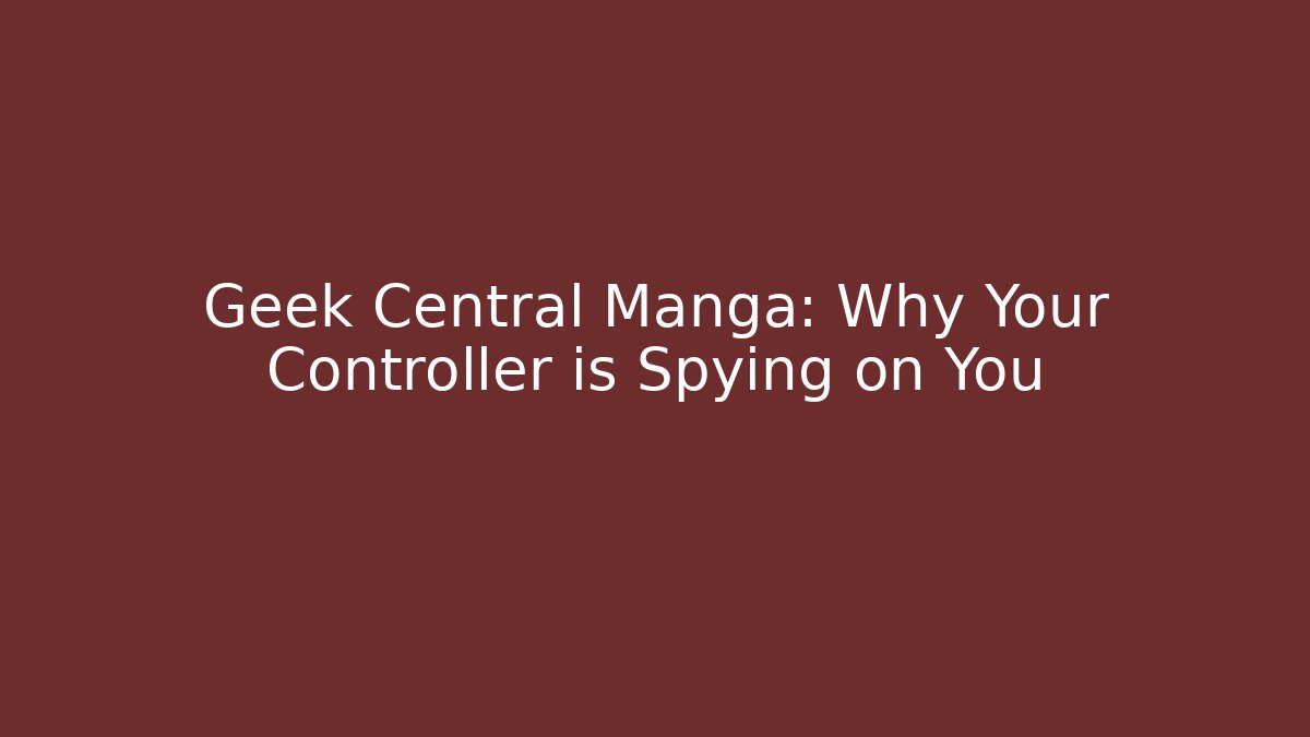 Geek Central Manga: Why Your Controller is Spying on You - Critter Realm