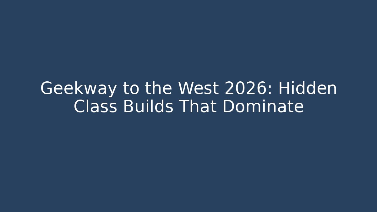 Geekway to the West 2026: Hidden Class Builds That Dominate