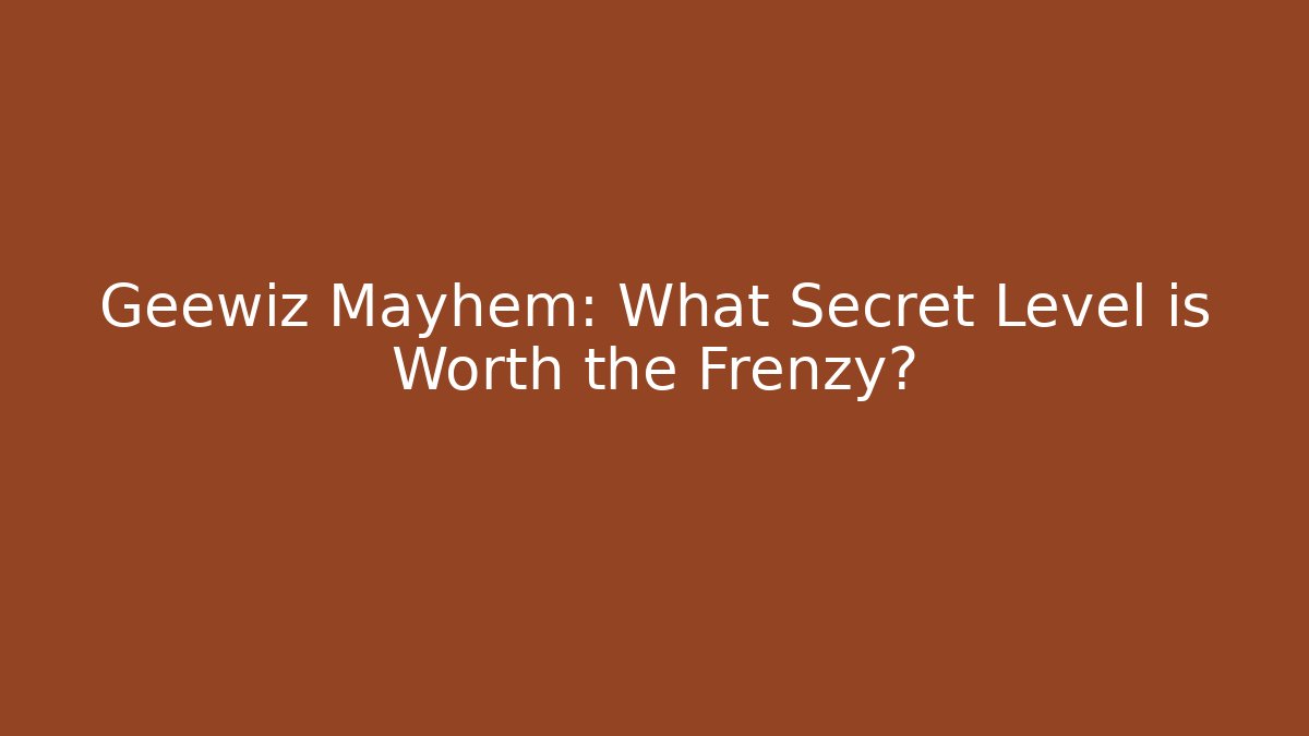 Geewiz Mayhem: What Secret Level is Worth the Frenzy?