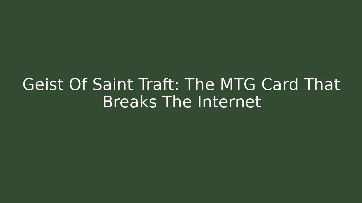 Geist Of Saint Traft: The MTG Card That Breaks The Internet