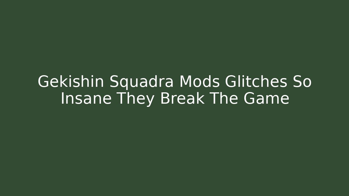 Gekishin Squadra Mods Glitches So Insane They Break The Game