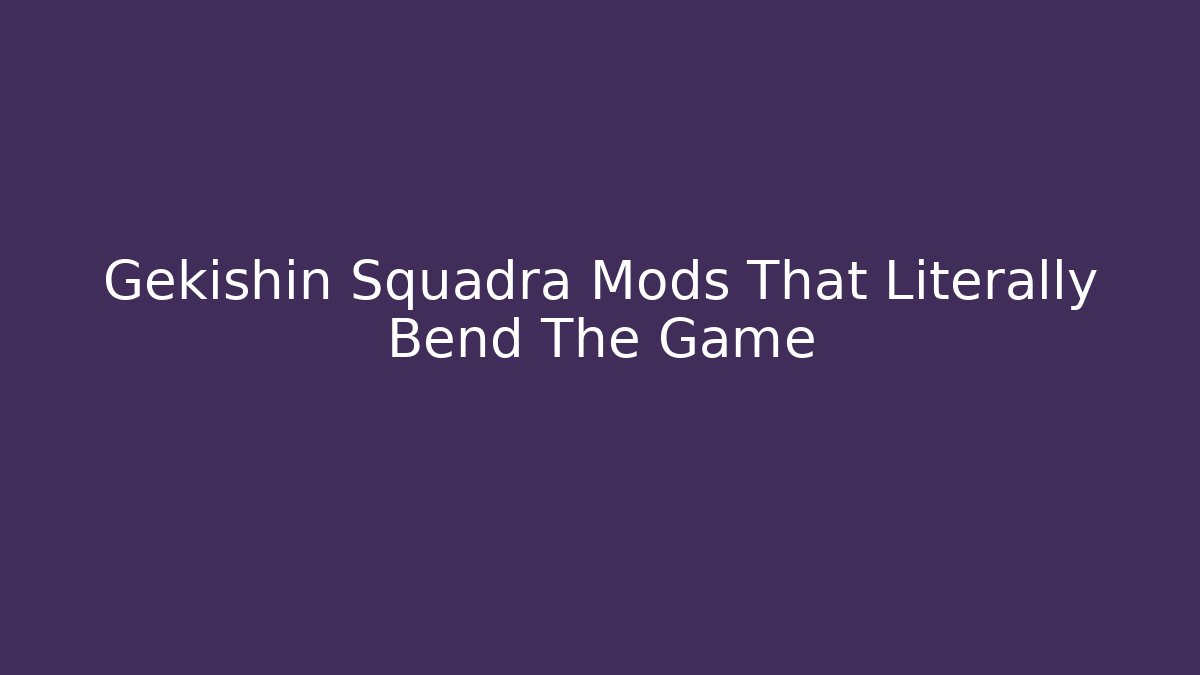 Gekishin Squadra Mods That Literally Bend The Game