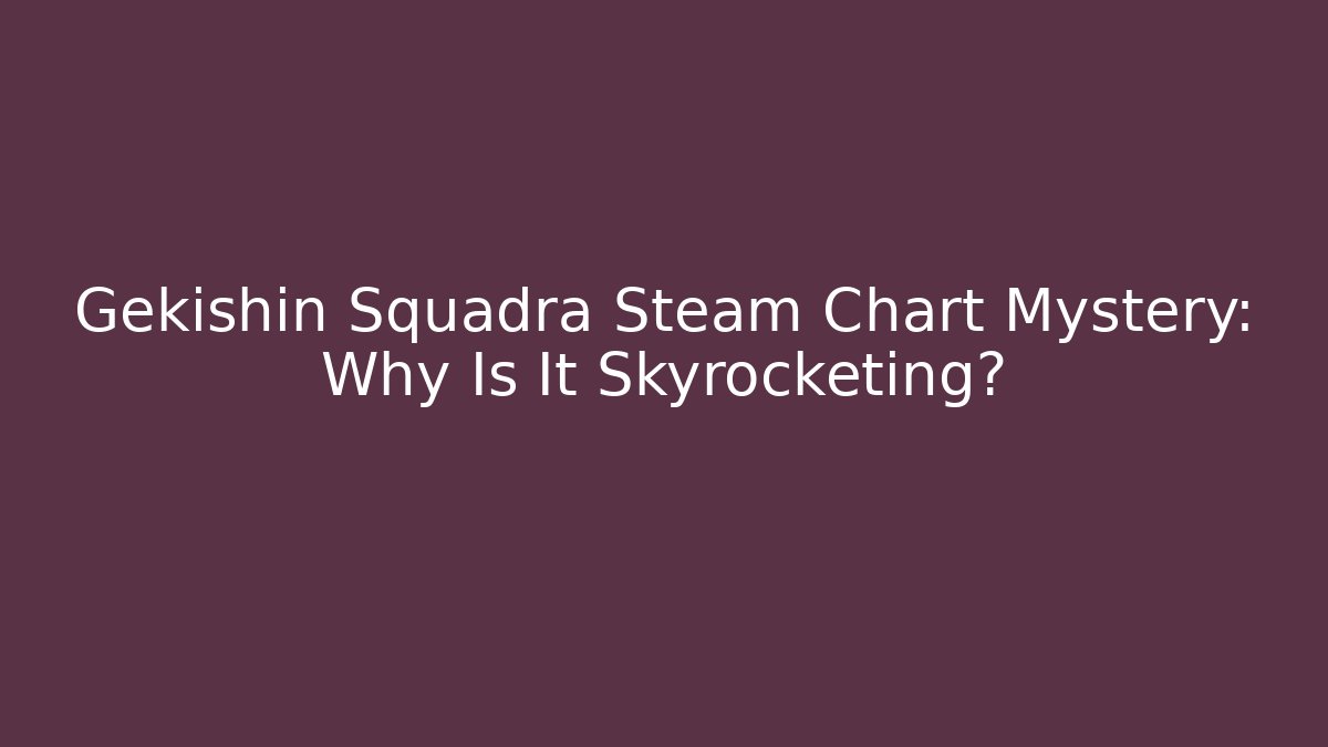 Gekishin Squadra Steam Chart Mystery: Why Is It Skyrocketing?