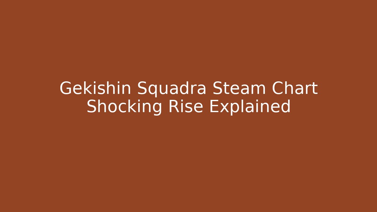 Gekishin Squadra Steam Chart Shocking Rise Explained