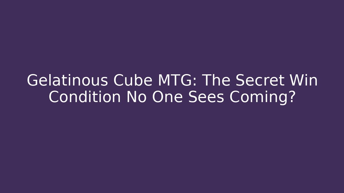 Gelatinous Cube MTG: The Secret Win Condition No One Sees Coming? - Critter Realm