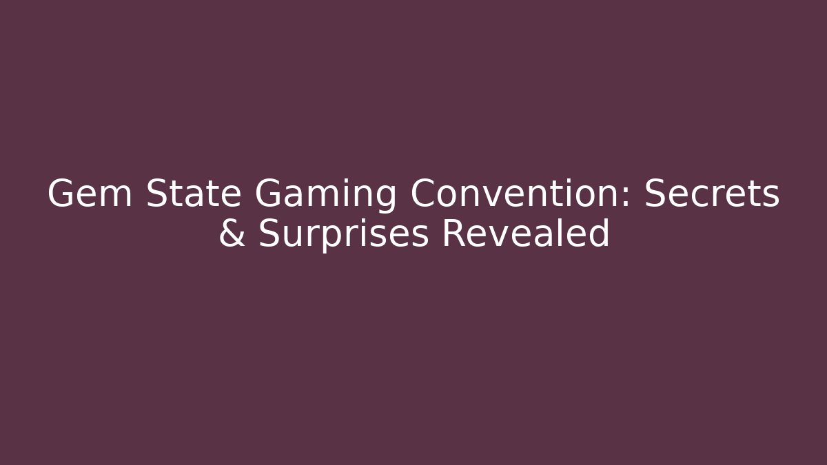 Gem State Gaming Convention: Secrets & Surprises Revealed