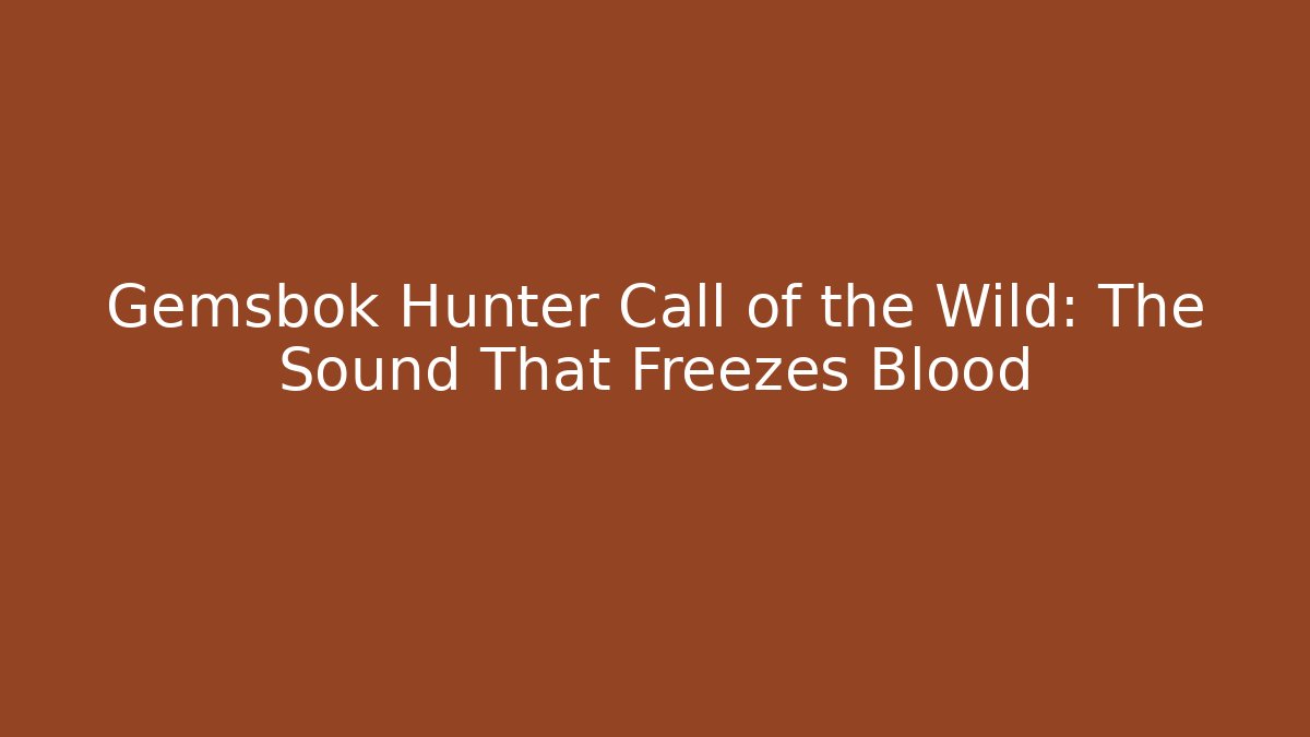 Gemsbok Hunter Call of the Wild: The Sound That Freezes Blood