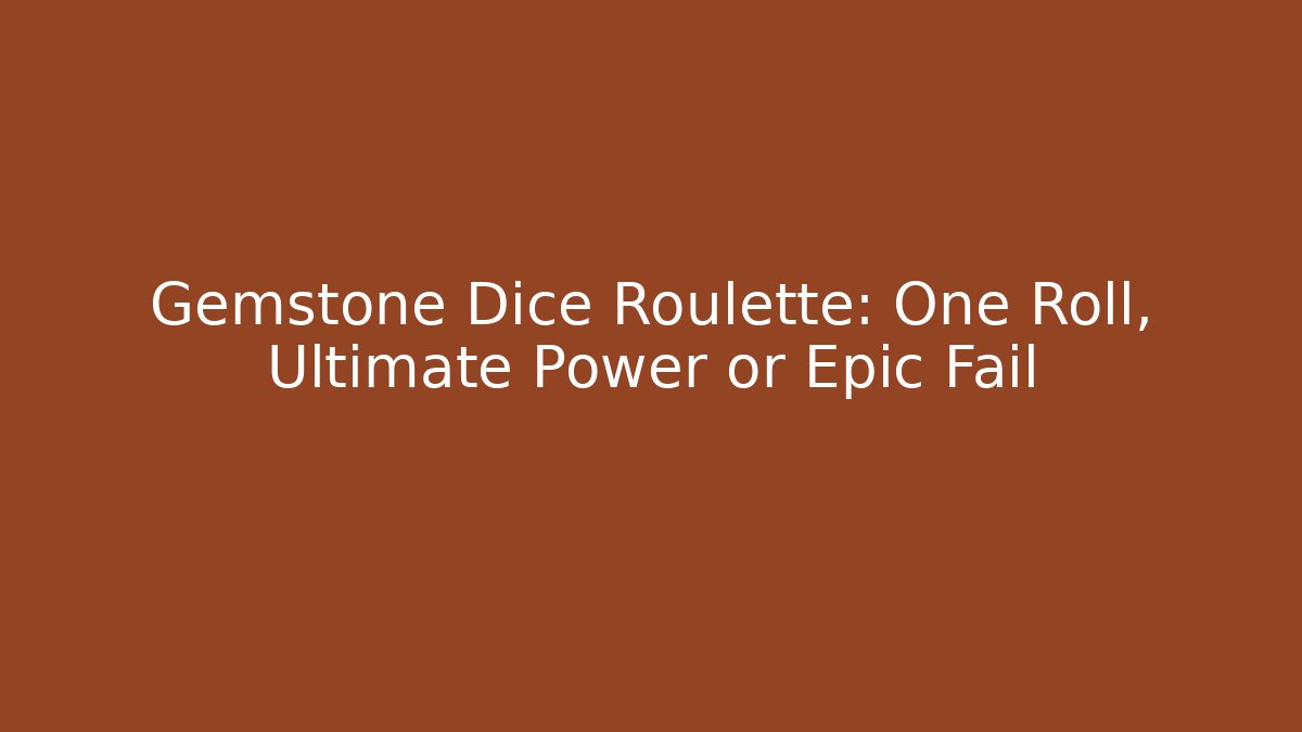Gemstone Dice Roulette: One Roll, Ultimate Power or Epic Fail