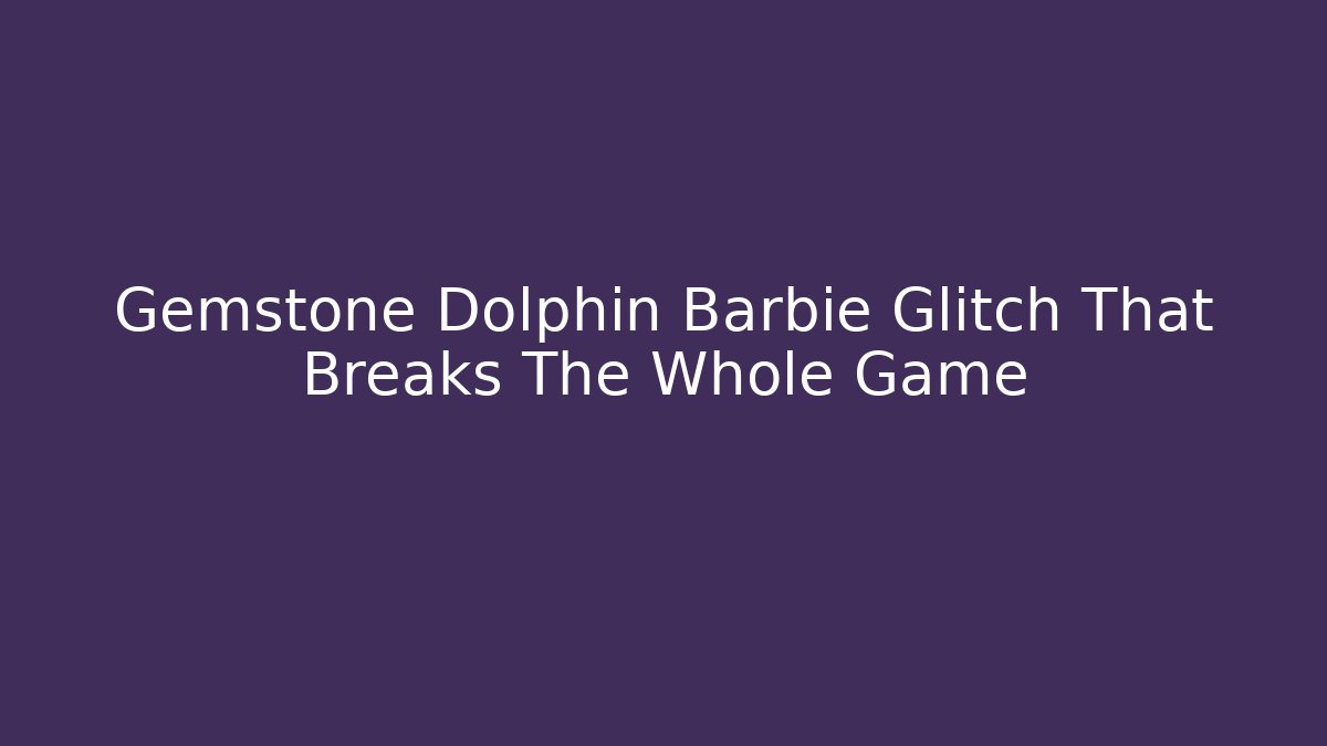 Gemstone Dolphin Barbie Glitch That Breaks The Whole Game